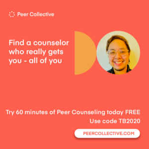 find a counselor who really gets you - all of you. Try 60 minutes of peer counseling today FREE use code TB2020 peercollective.com